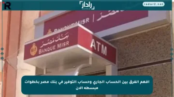 افهم الفرق بين الحساب الجاري وحساب التوفير في بنك مصر بخطوات مبسطة الآن